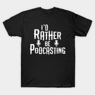 I'd Rather Be Podcasting T-Shirt